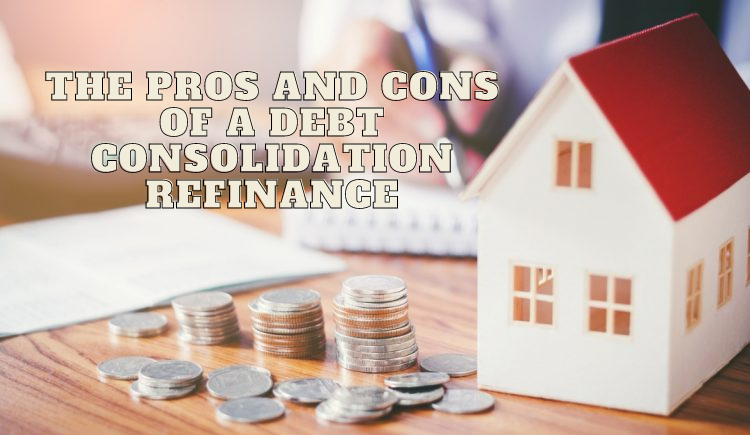 The Pros and Cons of A Debt Consolidation Refinance