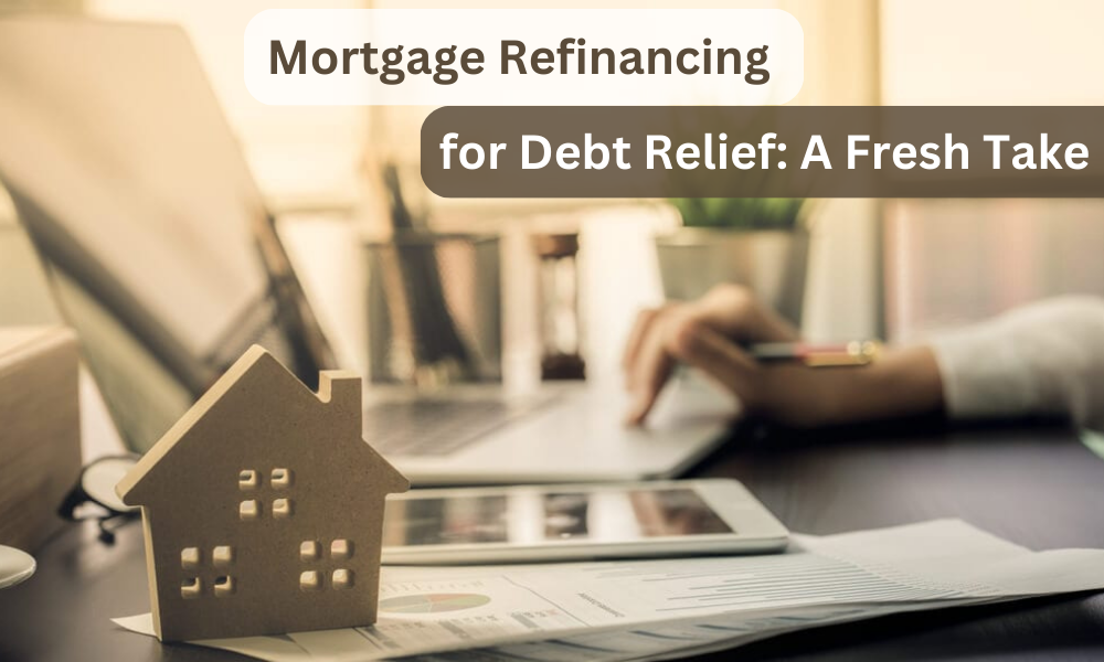 Mortgage Refinancing for Debt Relief: A Fresh Take