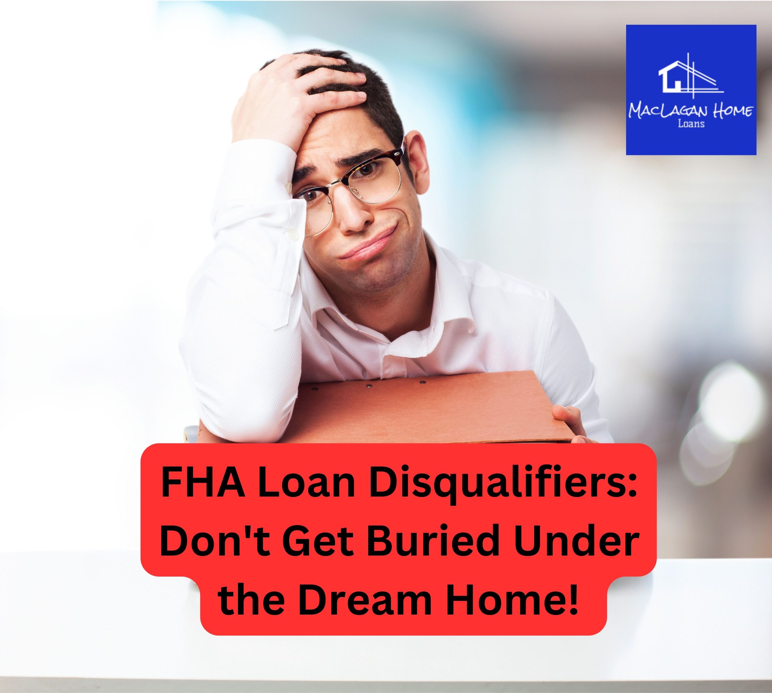 FHA Loan Disqualifiers: Don’t Get Buried Under the Dream Home!
